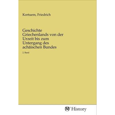 Geschichte Griechenlands von der Urzeit bis zum Untergang des achäischen Bundes, Taschenbuch von , MV-History, 978-3-96872-946-6