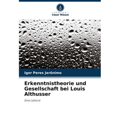 Erkenntnistheorie und Gesellschaft bei Louis Althusser, Taschenbuch von Igor Peres Jerônimo, Verlag Unser Wissen, 978-620-7-70036-3