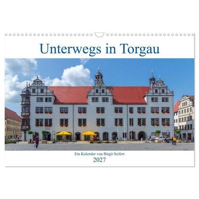 Unterwegs in Torgau (Wandkalender 2027 DIN A3 quer), CALVENDO Monatskalender