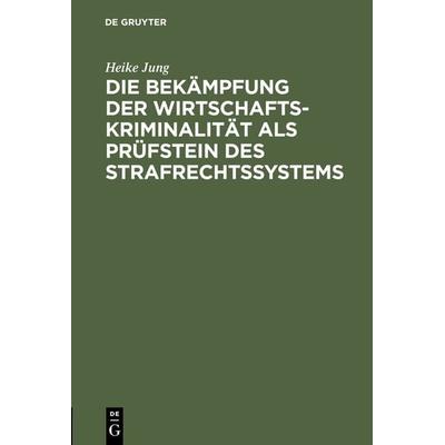Die Bekämpfung der Wirtschaftskriminalität als Prüfstein des Strafrechtssystems, Gebundene Ausgabe von Heike Jung, De Gruyter, 978-3-11-007990-6