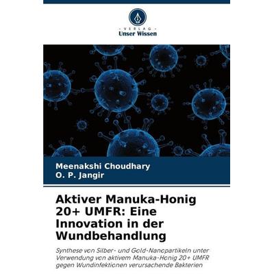 Aktiver Manuka-Honig 20+ UMFR: Eine Innovation in der Wundbehandlung, Taschenbuch von Meenakshi Choudhary,O. P. Jangir, Verlag Unser Wissen,