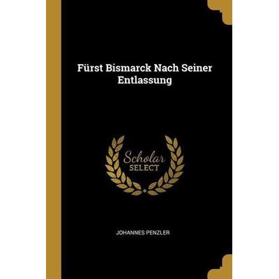 Fürst Bismarck Nach Seiner Entlassung, Taschenbuch von Johannes Penzler, Creative Media Partners, LLC, 978-0-469-38409-5