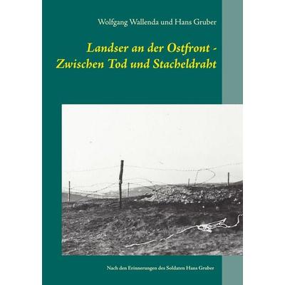 Landser an der Ostfront - Zwischen Tod und Stacheldraht, Taschenbuch von Wolfgang Wallenda,Hans Gruber, BoD – Books on Demand, 978-3-7392-2644-6