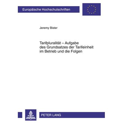 Tarifpluralitaet – Aufgabe des Grundsatzes der Tarifeinheit im Betrieb und die Folgen, Taschenbuch von Jeremy Bister, Peter Lang GmbH, Internationaler