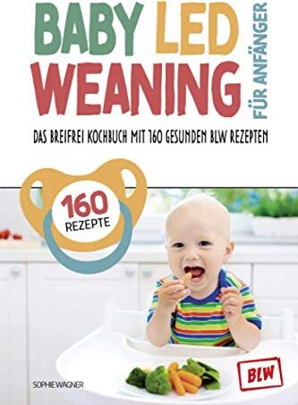 Sophie Wagner - Baby Led Weaning für Anfänger: Das Breifrei Kochbuch mit 160 gesunden BLW Rezepten so einfach geht Breifrei für Babys kochen BLW Grundlagenbuch inkl. Tracker für die entspannte Entwöhnung - Preis vom 17.10.2026 19:25:27 h