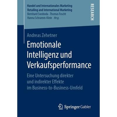 Emotionale Intelligenz und Verkaufsperformance, Taschenbuch von Andreas Zehetner, Springer Fachmedien Wiesbaden GmbH, 978-3-658-26471-0