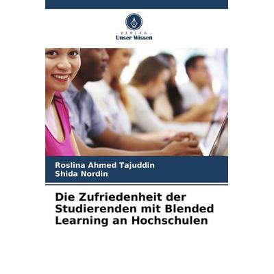 Die Zufriedenheit der Studierenden mit Blended Learning an Hochschulen, Taschenbuch von Roslina Ahmed Tajuddin,Shida Nordin, Verlag Unser Wissen,