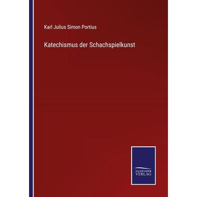 Katechismus der Schachspielkunst, Taschenbuch von Karl Julius Simon Portius, BoD - Books on Demand, 978-3-7525-4692-7