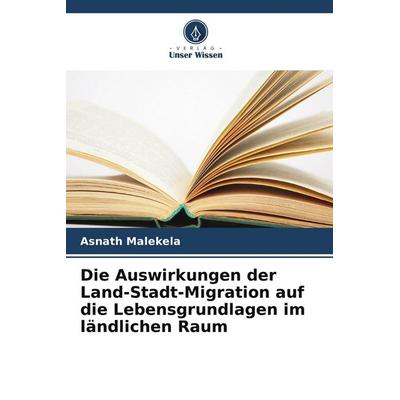 Die Auswirkungen der Land-Stadt-Migration auf die Lebensgrundlagen im ländlichen Raum, Taschenbuch von Asnath Malekela, Verlag Unser Wissen
