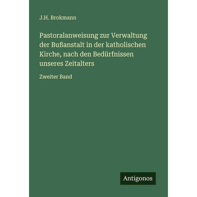 Pastoralanweisung zur Verwaltung der Bußanstalt in der katholischen Kirche, nach den Bedürfnissen unseres Zeitalters, Taschenbuch von J. H. Brokmann,