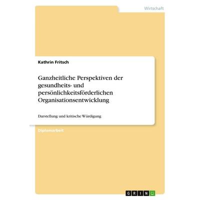 Ganzheitliche Perspektiven der gesundheits- und persönlichkeitsförderlichen Organisationsentwicklung, Taschenbuch von Kathrin Fritsch, GRIN,