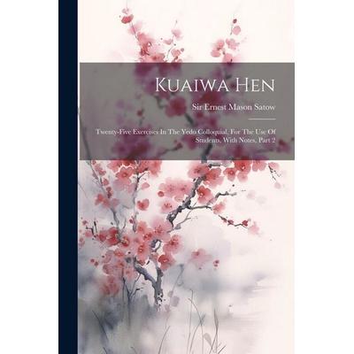 Kuaiwa Hen: Twenty-five Exercises In The Yedo Colloquial, For The Use Of Students, With Notes, Part 2, Taschenbuch von , Creative Media Partners, LLC,
