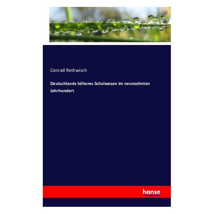 Hansebooks Deutschlands höheres Schulwesen im neunzehnten Jahrhundert (Deutsch, Softcover, Conrad Rethwisch) (55807510)