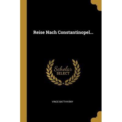 Reise Nach Constantinopel..., Taschenbuch von Vince Batthyany, Creative Media Partners, LLC, 978-1-01-079743-2