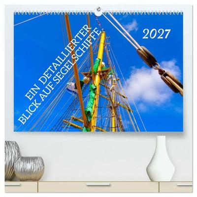 Ein detaillierter Blick auf Segelschiffe (hochwertiger Premium Wandkalender 2027 DIN A2 quer), Kunstdruck in Hochglanz