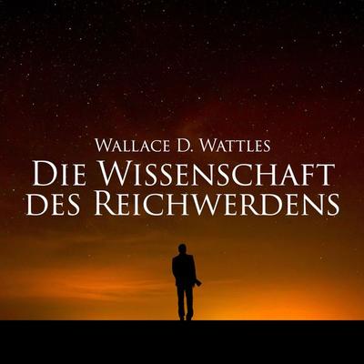 Die Wissenschaft des Reichwerdens - Wallace D. Wattles, Audio, 9783689831592