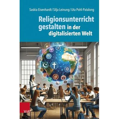 Religionsunterricht gestalten in der digitalisierten Welt, Taschenbuch von Saskia Eisenhardt,Silja Leinung,Uta Pohl-Patalong, Vandenhoeck + Ruprecht,