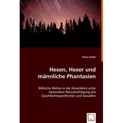 Gudra, A: Hexen, Hexer und männliche Phantasien, Taschenbuch von Anna Gudra, VDM, 978-3-639-00932-3