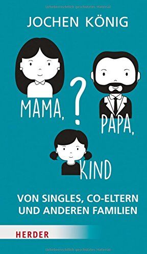 Jochen König - Mama, Papa, Kind?: Von Singles, Co-Eltern, und anderen Familien - Preis vom 04.10.2026 03:51:26 h