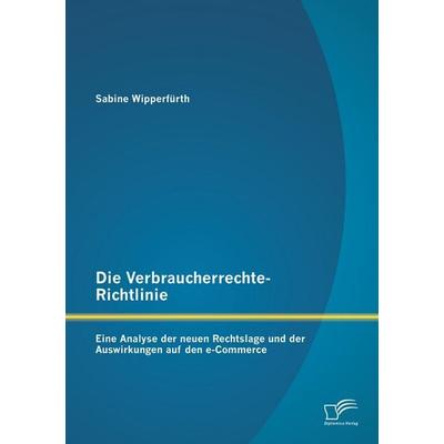 Die Verbraucherrechte-Richtlinie: Eine Analyse der neuen Rechtslage und der Auswirkungen auf den e-Commerce, Taschenbuch von Sabine Wipperfürth,