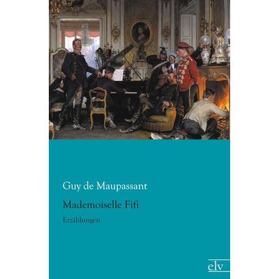 Mademoiselle Fifi, Taschenbuch von Guy de Maupassant, Europäischer Literaturverlag, 978-3-86267-937-9