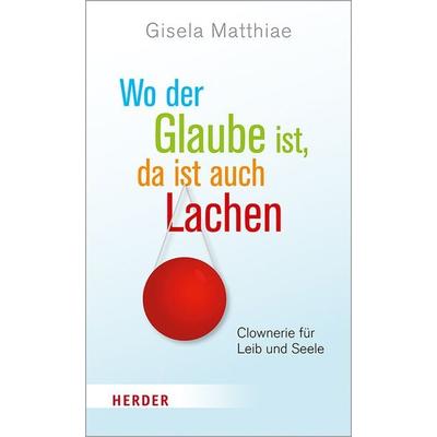 Wo der Glaube ist, da ist auch Lachen, Gebundene Ausgabe von Gisela Matthiae, Herder, 978-3-451-38535-3