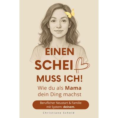 Einen Scheiß muss ich!, Gebundene Ausgabe von Christiane Scheid, Tredition, 978-3-384-68524-7