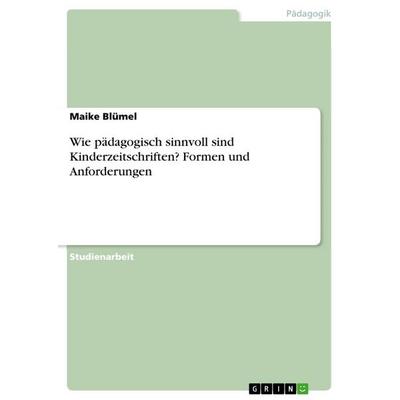 Wie pädagogisch sinnvoll sind Kinderzeitschriften? Formen und Anforderungen, Taschenbuch von Maike Blümel, GRIN, 978-3-668-87437-4