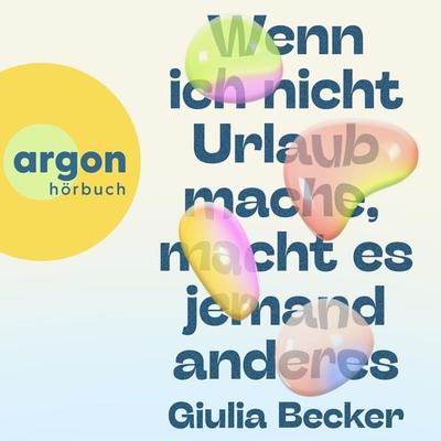 Wenn ich nicht Urlaub mache, macht es jemand anderes - Giulia Becker, Audio, 9783732475971