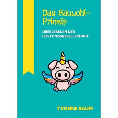 Das Sauwohl-Prinzip, Taschenbuch von Yvonne Baum, BoD – Books on Demand, 978-3-7534-8160-9