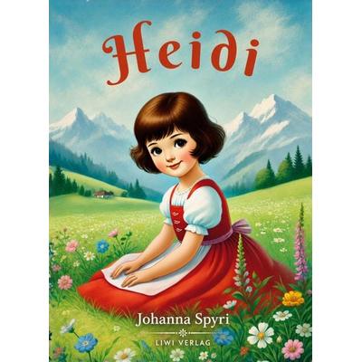 Johanna Spyri: Heidi. Vollständige Neuausgabe: Das Orginal-Buch. Beide Teile in einem Band., Gebundene Ausgabe von Johanna Spyri, Liwi Literatur- Und