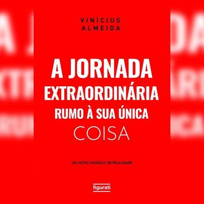 A jornada extraordinária rumo à sua única coisa: um novo modelo de realidade - Vinícius Almeida, Audio, 4066339320536