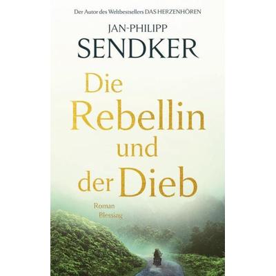 Die Rebellin und der Dieb, Gebundene Ausgabe von Jan-Philipp Sendker, Blessing