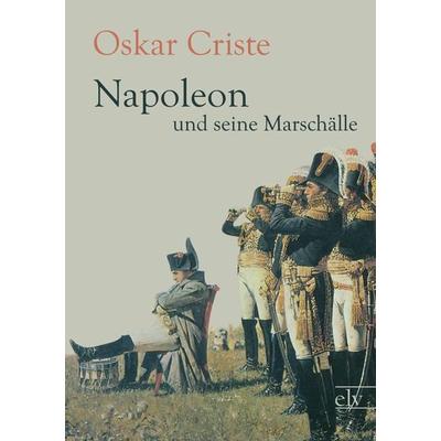 Napoleon und seine Marschälle, Taschenbuch von Oskar Criste, Europäischer Literaturverlag, 978-3-86267-520-3