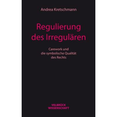 Regulierung des Irregulären, Gebundene Ausgabe von Andrea Kretschmann, Velbrück, 978-3-95832-094-9