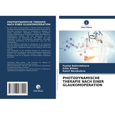 PHOTODYNAMISCHE THERAPIE NACH EINER GLAUKOMOPERATION, Taschenbuch von Fazilat Bakhritdinova,Erkin Bilalov,Kumri Narzikulova, Verlag Unser Wissen,