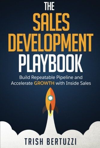 Trish Bertuzzi - The Sales Development Playbook: Build Repeatable Pipeline and Accelerate Growth with Inside Sales - Preis vom 30.09.2026 09:01:18 h