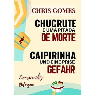 Caipirinha und eine Prise Gefahr - Chucrute e uma pitada de Morte, Taschenbuch von Chris Gomes, Tolino media, 978-3-7546-5185-8