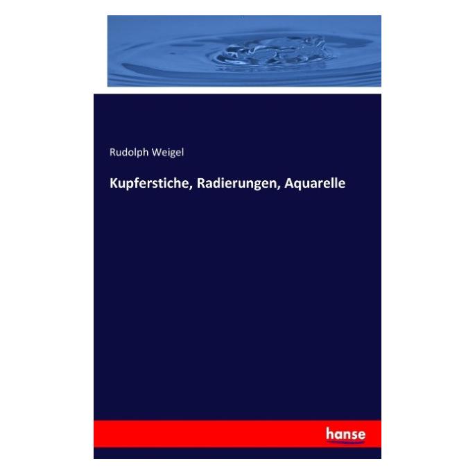 Hansebooks Kupferstiche, Radierungen, Aquarelle (Deutsch, Softcover, Rudolph Weigel) (55846956)