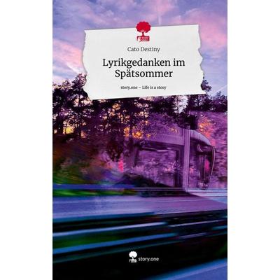 Lyrikgedanken im Spätsommer. Life is a Story - story.one, Gebundene Ausgabe von Cato Destiny, Story.one publishing, 978-3-7108-4828-5