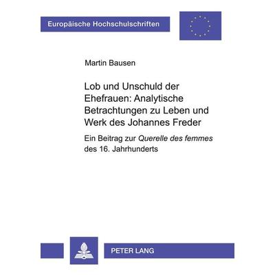 Lob und Unschuld der Ehefrauen: Analytische Betrachtungen zu Leben und Werk des Johannes Freder, Taschenbuch von Martin Bausen, Peter Lang GmbH,