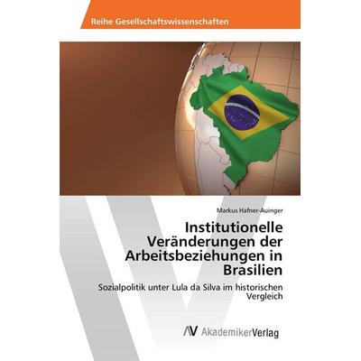 Institutionelle Veränderungen der Arbeitsbeziehungen in Brasilien, Taschenbuch von Markus Hafner-Auinger, AV Akademikerverlag, 978-3-639-87871-4
