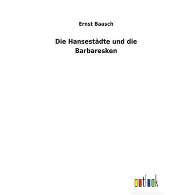 Die Hansestädte und die Barbaresken, Gebundene Ausgabe von Ernst Baasch, BoD - Books on Demand, 978-3-7524-7083-3