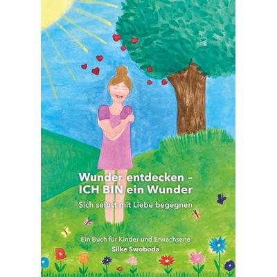 Wunder entdecken - ICH BIN ein Wunder, Taschenbuch von Silke Swoboda, Buchschmiede, 978-3-99139-579-9