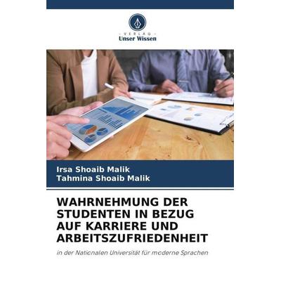 WAHRNEHMUNG DER STUDENTEN IN BEZUG AUF KARRIERE UND ARBEITSZUFRIEDENHEIT, Taschenbuch von Irsa Shoaib Malik,Tahmina Shoaib Malik, Verlag Unser Wissen,