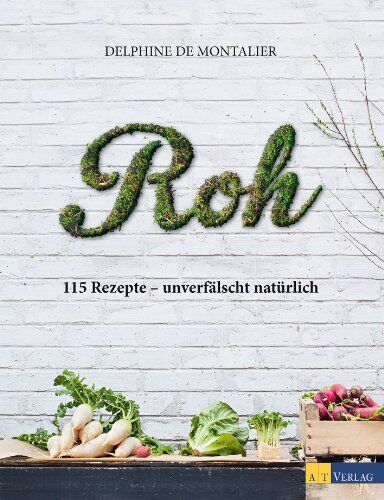 Montalier, Delphine de - Roh: 115 Rezepte - unverfälscht natürlich - Preis vom 09.10.2026 07:28:09 h
