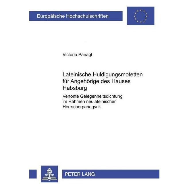 Peter Lang Lateinische Huldigungsmotetten für Angehörige des Hauses Habsburg (Deutsch, Softcover, Victoria Panagl) (56028824)