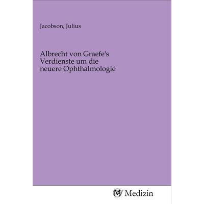 Albrecht von Graefe's Verdienste um die neuere Ophthalmologie, Taschenbuch von , MV-Medizin, 978-3-96875-667-7
