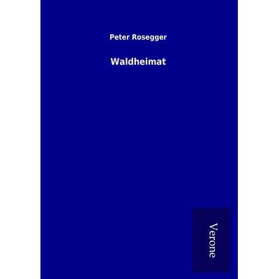 Waldheimat, Gebundene Ausgabe von Peter Rosegger, BoD - Books on Demand