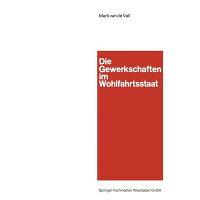 Die Gewerkschaften im Wohlfahrtsstaat, Taschenbuch von Mark van de Vall, VS Verlag für Sozialwissenschaften, 978-3-663-00262-8